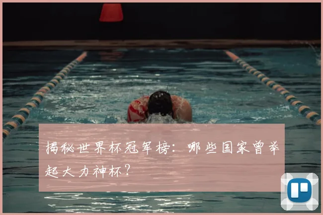 揭秘世界杯冠军榜：哪些国家曾举起大力神杯？