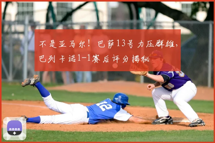 不是亚马尔!巴萨13号力压群雄,巴列卡诺1-1赛后评分揭秘