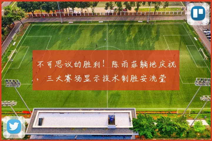 不可思议的胜利!陈雨菲躺地庆祝,三大赛场显示技术制胜安洗莹